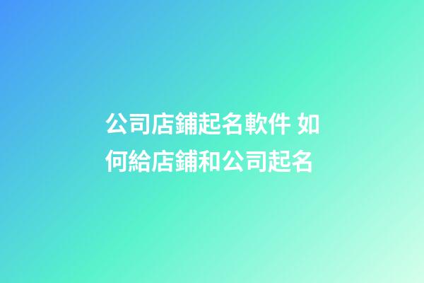 公司店鋪起名軟件 如何給店鋪和公司起名-第1張-公司起名-玄機派
